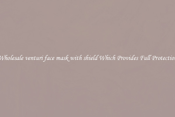 Wholesale venturi face mask with shield Which Provides Full Protection