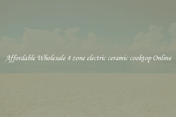 Affordable Wholesale 4 zone electric ceramic cooktop Online