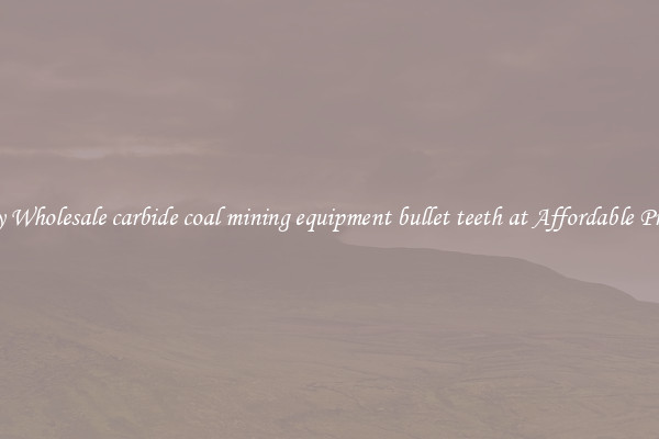 Buy Wholesale carbide coal mining equipment bullet teeth at Affordable Prices