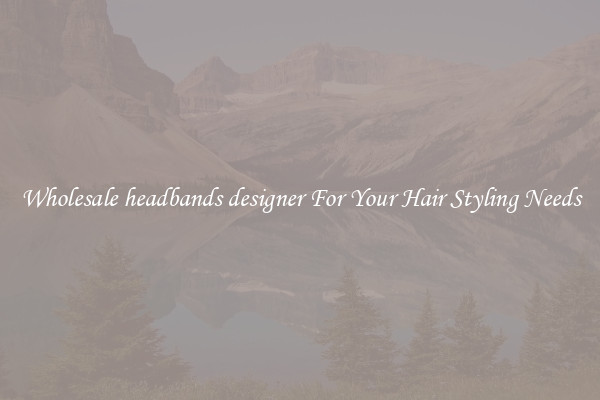 Wholesale headbands designer For Your Hair Styling Needs
