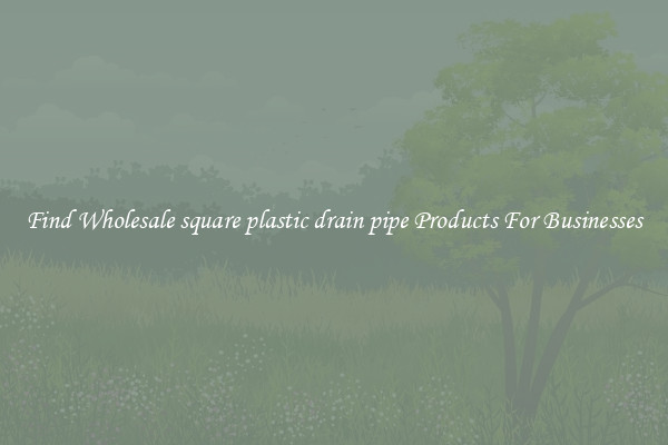 Find Wholesale square plastic drain pipe Products For Businesses