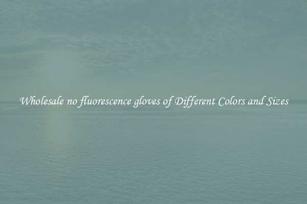 Wholesale no fluorescence gloves of Different Colors and Sizes