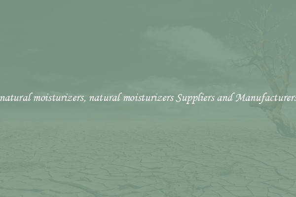 natural moisturizers, natural moisturizers Suppliers and Manufacturers