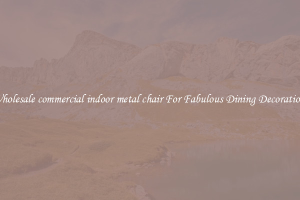 Wholesale commercial indoor metal chair For Fabulous Dining Decorations