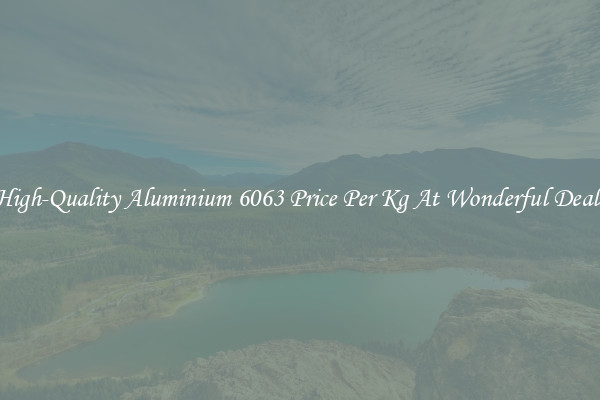 High-Quality Aluminium 6063 Price Per Kg At Wonderful Deals