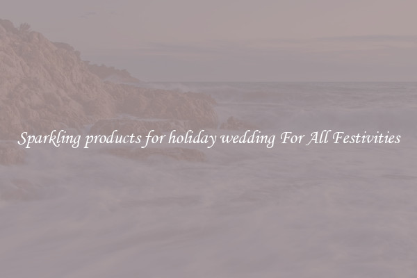 Sparkling products for holiday wedding For All Festivities