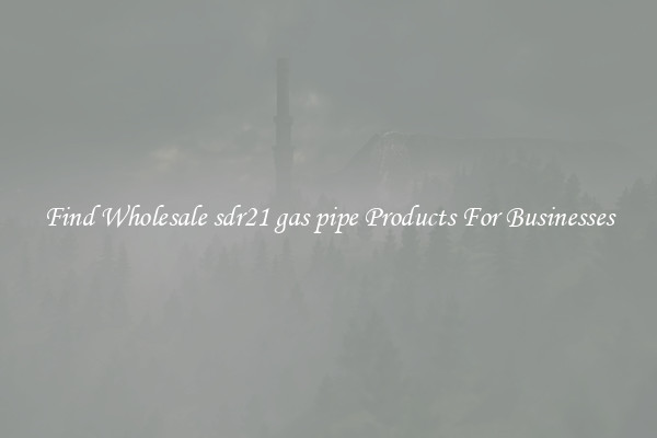 Find Wholesale sdr21 gas pipe Products For Businesses