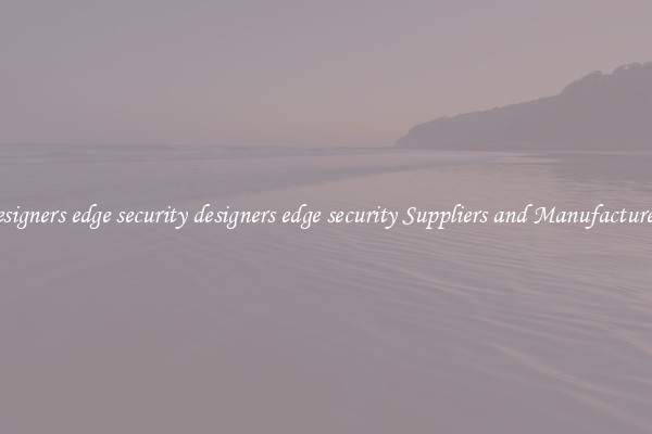 designers edge security designers edge security Suppliers and Manufacturers