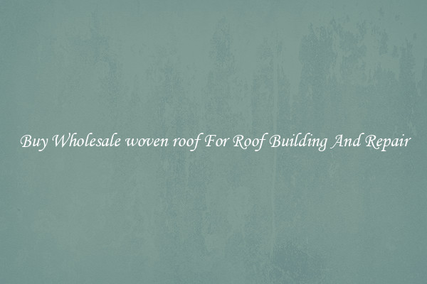 Buy Wholesale woven roof For Roof Building And Repair