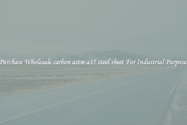Purchase Wholesale carbon astm a35 steel sheet For Industrial Purposes