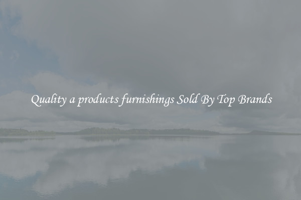 Quality a products furnishings Sold By Top Brands