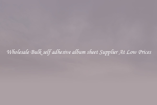 Wholesale Bulk self adhesive album sheet Supplier At Low Prices