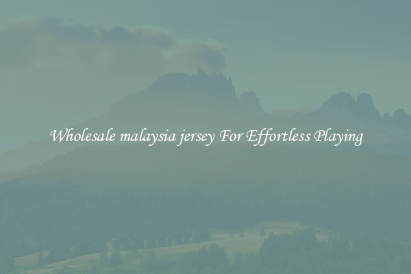 Wholesale malaysia jersey For Effortless Playing