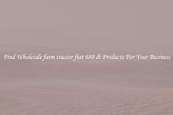 Find Wholesale farm tractor fiat 680 dt Products For Your Business