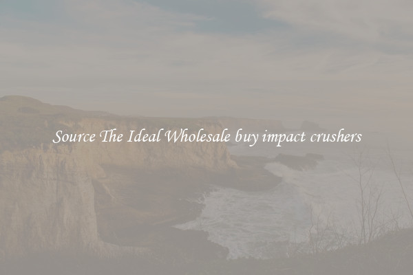 Source The Ideal Wholesale buy impact crushers