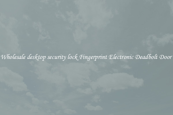 Wholesale desktop security lock Fingerprint Electronic Deadbolt Door 