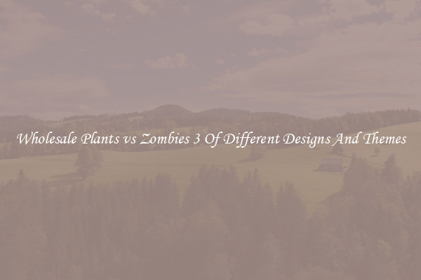 Wholesale Plants vs Zombies 3 Of Different Designs And Themes