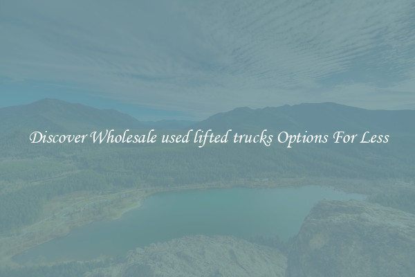 Discover Wholesale used lifted trucks Options For Less
