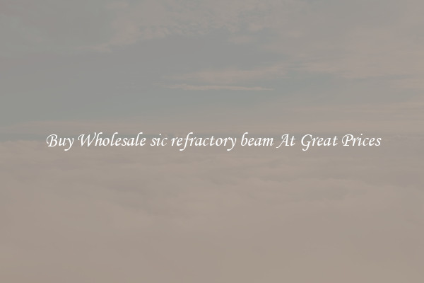 Buy Wholesale sic refractory beam At Great Prices