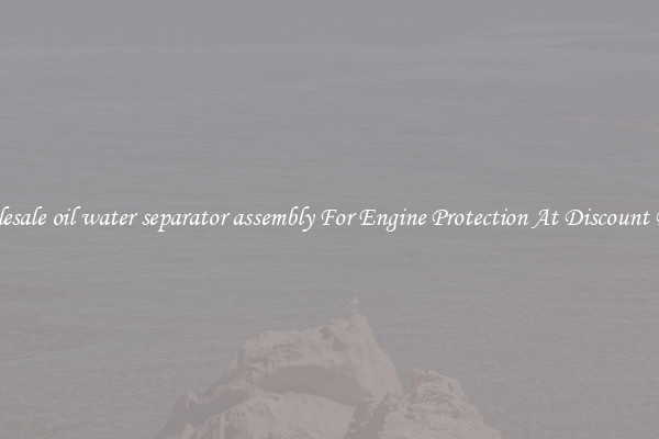 Wholesale oil water separator assembly For Engine Protection At Discount Prices