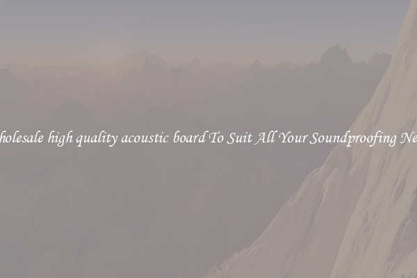 Wholesale high quality acoustic board To Suit All Your Soundproofing Needs