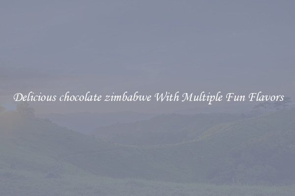 Delicious chocolate zimbabwe With Multiple Fun Flavors