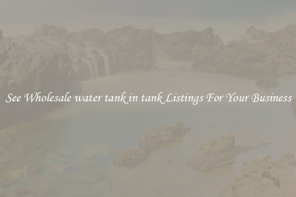 See Wholesale water tank in tank Listings For Your Business