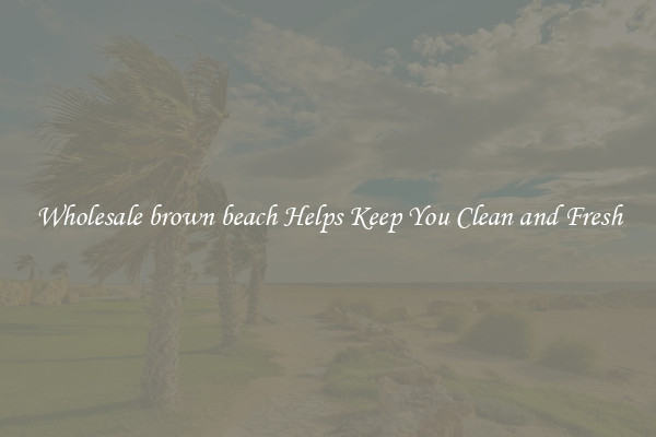 Wholesale brown beach Helps Keep You Clean and Fresh