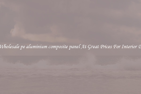 Buy Wholesale pe aluminium composite panel At Great Prices For Interior Design