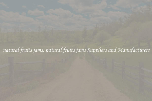 natural fruits jams, natural fruits jams Suppliers and Manufacturers