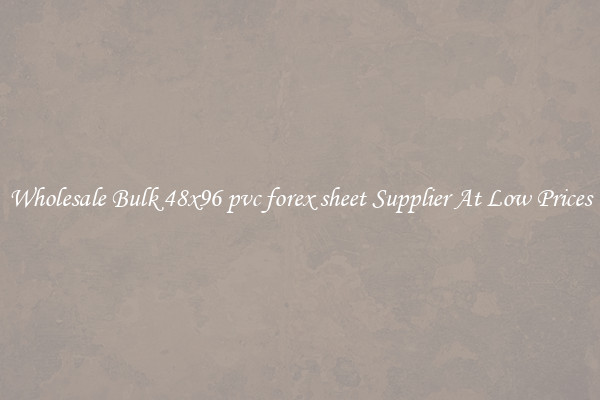 Wholesale Bulk 48x96 pvc forex sheet Supplier At Low Prices