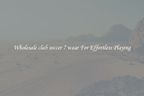 Wholesale club soccer 7 wear For Effortless Playing
