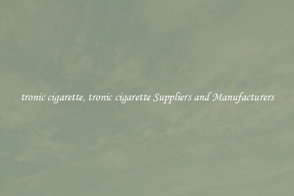 tronic cigarette, tronic cigarette Suppliers and Manufacturers