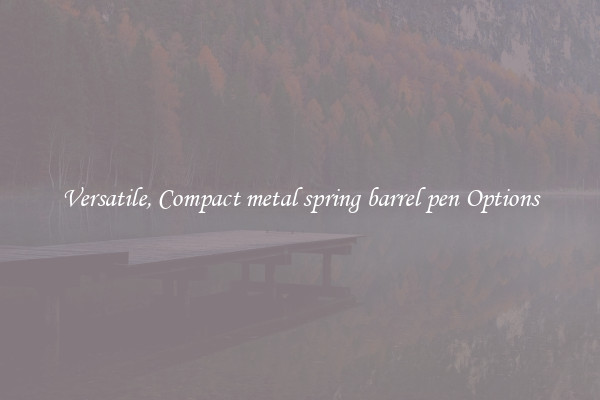 Versatile, Compact metal spring barrel pen Options