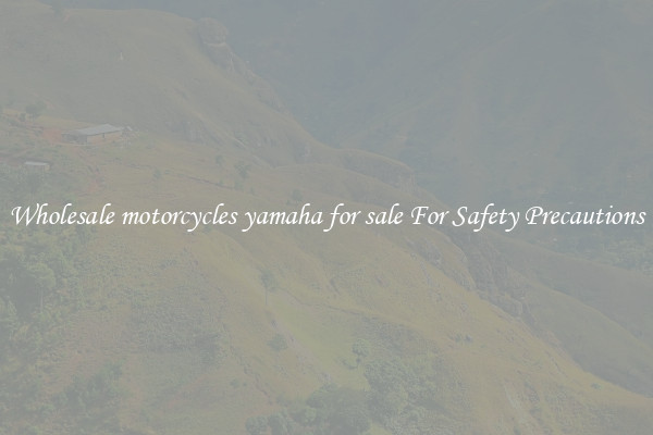 Wholesale motorcycles yamaha for sale For Safety Precautions