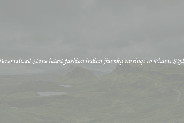 Personalized Stone latest fashion indian jhumka earrings to Flaunt Style
